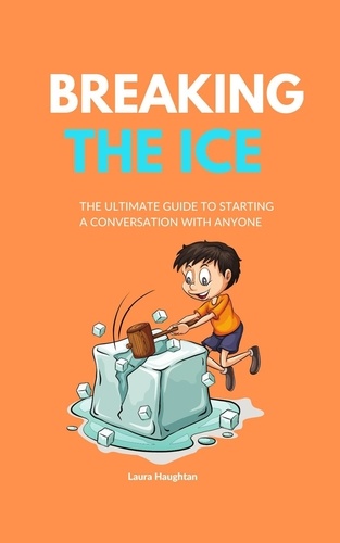  Laura Haughtan - Breaking the Ice: The Ultimate Guide to Starting a Conversation with Anyone.