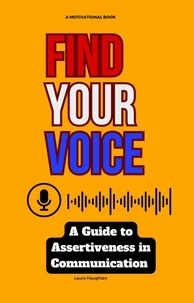 Laura Haughtan - Find Your Voice: A Guide to Assertiveness in Communication.