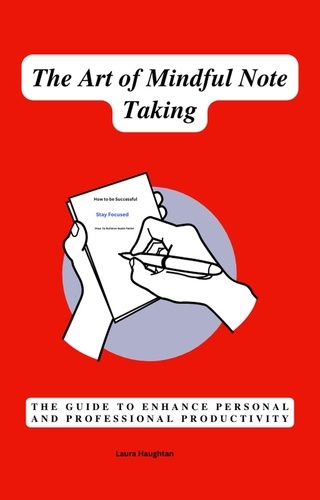  Laura Haughtan - The Art of Mindful Note Taking: The Guide to Enhance Personal and Professional Productivity.