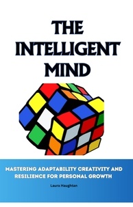  Laura Haughtan - The Intelligent Mind: Mastering Adaptability Creativity and Resilience for Personal Growth.