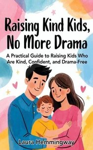 Raising Kind Kids, No More Drama: A Practical Guide to Raising Kids Who Are Kind, Confident, and Drama-Free