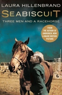 Laura Hillenbrand - Seabiscuit : The True Story of Three Men and A Racehorse.