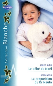 Laura Iding et Betty Neels - Le bébé de Noël ; La proposition du Dr Nauta.