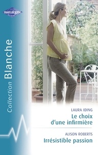 Laura Iding et Alison Roberts - Le choix d'une infirmière - Irrésistible passion (Harlequin Blanche).