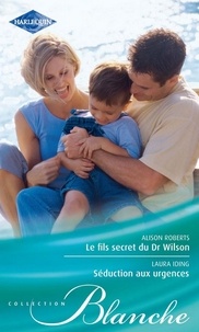 Laura Iding et Alison Roberts - Le fils secret du Dr Wilson - Séduction aux urgences.