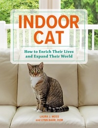 Laura J. Moss et Lynn Bahr - Indoor Cat - How to Enrich Their Lives and Expand Their World.