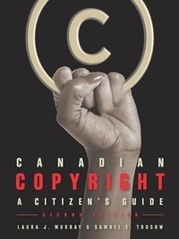 Laura J. Murray et Samuel E. Trosow - Canadian Copyright - A Citizen’s Guide.
