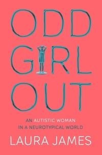 Laura James - Odd Girl Out - An Autistic Woman in a Neurotypical World.