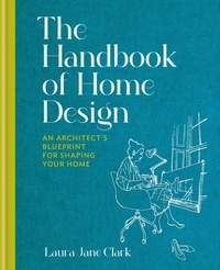 Laura Jane Clark - The Handbook of Home Design - An Architect’s Blueprint for Shaping your Home.