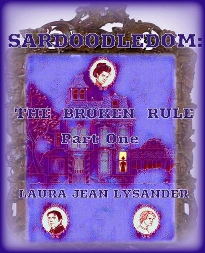  Laura Jean Lysander - Sardoodledom: The Broken Rule Pt One - SARDOODLEDOM.