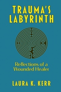  Laura K. Kerr - Trauma's Labyrinth: Reflections of a Wounded Healer.