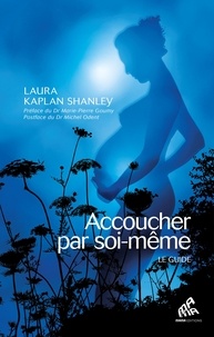 Laura Kaplan Shanley - Accoucher par soi-même - Le Guide.