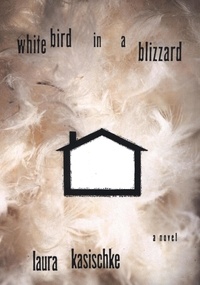 Laura Kasischke - White Bird In A Blizzard.