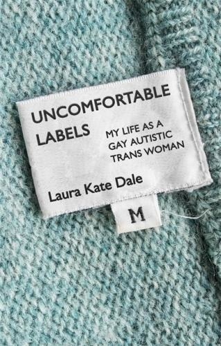 Laura Kate Dale - Uncomfortable Labels - My Life as a Gay Autistic TRANS Woman.