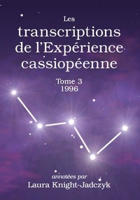 Laura Knight-Jadczyk - Les transcriptions de l’Expérience cassiopéenne – Tome 3, 1996 - annotées par Laura KNIGHT-JADCZYK.