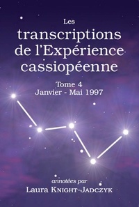 Laura Knight-Jadczyk - Les transcriptions de l’Expérience cassiopéenne 4 : Les transcriptions de l’Expérience cassiopéenne – Tome 4, Janvier – Mai 1997.