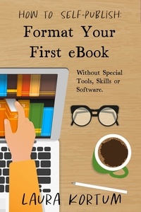  Laura Kortum - Format Your First eBook: Without Special Tools, Skills or Software. - How to Self-Publish, #1.