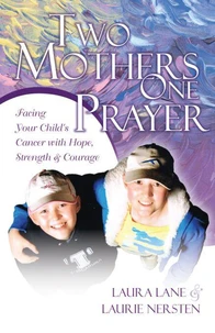 Two Mothers One Prayer: Facing Your Child's Cancer with Hope, Strength, and Courage