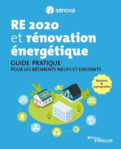 RE 2020 et rénovation énergétique. Guide pratique pour les bâtiments neufs et existants - Maisons & copropriétés