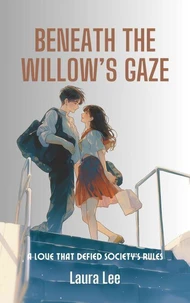 Beneath the Willow’s Gaze:  A Love That Defied Society’s Rules