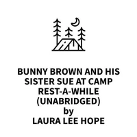 Bunny Brown and his Sister Sue at Camp Rest-a-While (UNABRIDGED)