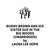Bunny Brown and His Sister Sue in the Big Woods (UNABRIDGED)