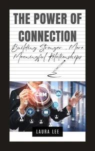 The Power of Connection: Building Stronger, More Meaningful Relationships