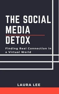 The Social Media Detox: Finding Real Connection in a Virtual World