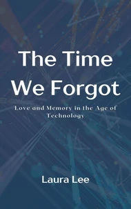 The Time We Forgot: Love and Memory in the Age of Technology