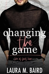  Laura M. Baird - Changing the Game: A Second Chance "Love At First Kiss" College Romance.