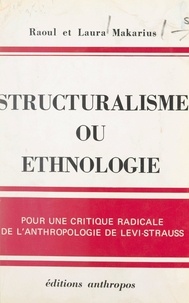Laura Makarius et Raoul Makarius - Structuralisme ou ethnologie - Pour une critique radicale de l'anthropologie de Lévi-Strauss.
