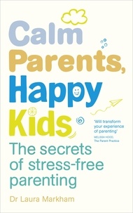 Laura Markham - Calm Parents, Happy Kids - The Secrets of Stress-free Parenting.