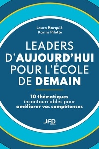 Laura Marquié et Karine Pilotte - Leaders d’aujourd’hui pour l’école de demain - 10 thématiques incontournables pour améliorer vos compétences.