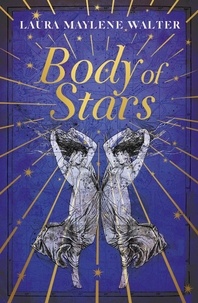Laura Maylene Walter - Body of Stars - Searing and thought-provoking - the most addictive novel you'll read all year.