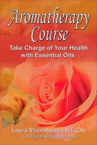  Laura Moorehead - Aromatherapy 6 Week Course - Take Charge of your Health with Essential Oils!.