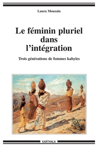 Laura Mouzaïa - Le féminin pluriel dans l'intégration - Trois générations de femmes kabyles.