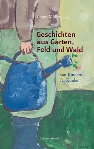 Laura Müller - Geschichten aus Garten, Feld und Wald - von Kindern für Kinder.