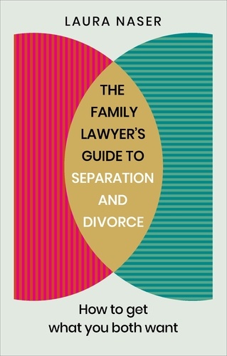 Laura Naser - The Family Lawyer’s Guide to Separation and Divorce - How to Get What You Both Want.