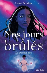 Laura Nsafou - Nos jours brûlés Tome 3 : Le Dernier Feu.