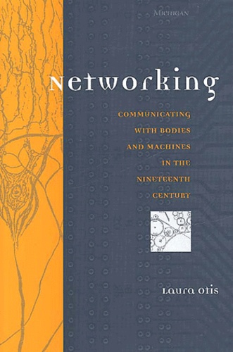Laura Otis - Networking. Communicating With Bodies And Machines In The Nineteenth Century.