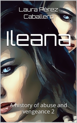  Laura Pérez Caballero - ILEANA a history of abuse and vengeance 2 - ILEANA, #2.
