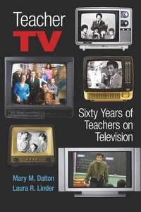 Laura r. Linder et Mary M. Dalton - Teacher TV - Sixty Years of Teachers on Television.