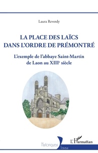 LAURA REVERDY - La Place des laïcs dans l'Ordre de Prémontré - L'exemple de l'abbaye Saint-Martin de Laon au XIIIe siècle.