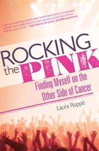 Laura Roppé - Rocking the Pink - Finding Myself on the Other Side of Cancer.