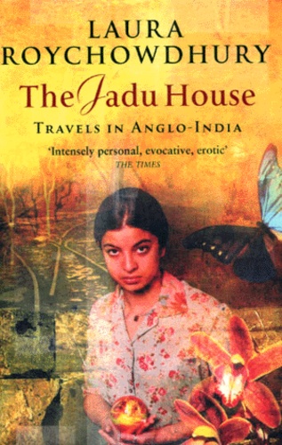 Laura Roychowdhury - The Jadu House. Travels In Anglo-India.