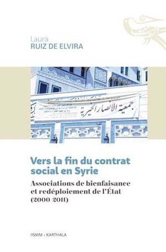 Laura Ruiz de Elvira - Vers la fin du contrat social en Syrie - Associations de bienfaisance et redéploiement de l'Etat (2000-2011).