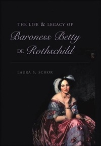 Laura s. Schor - The Life and Legacy of Baroness Betty de Rothschild.