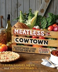 Laura Samuel Meyn - Meatless in Cowtown - A Vegetarian Guide to Food and Wine, Texas-Style.