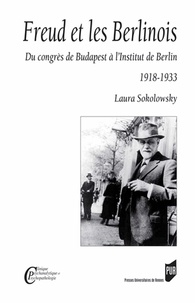 Laura Sokolowsky - Freud et les Berlinois - Du congrès de Budapest à l'Institut de Berlin (1918-1933).