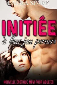 Initiée à leur jeu pervers (Nouvelle érotique pour Adultes)